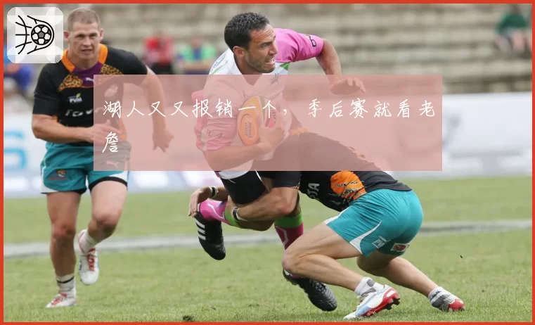 湖人又又报销一个，季后赛就看老詹