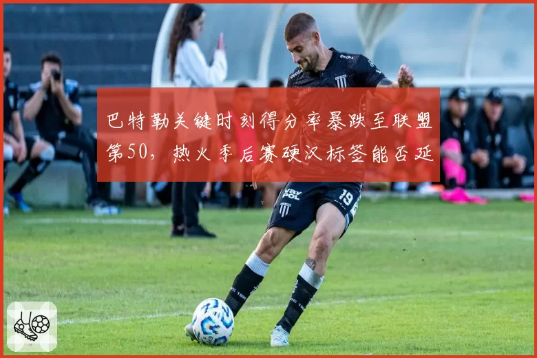 巴特勒关键时刻得分率暴跌至联盟第50，热火季后赛硬汉标签能否延续？